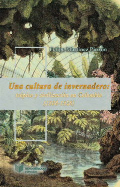Imagen de cubierta: UNA CULTURA DE INVERNADERO: TRÓPICO Y CIVILIZACIÓN EN COLOMBIA (1808-1934).