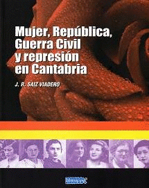 Imagen de cubierta: MUJER, REPUBLICA, GUERRA CIVIL Y REPRESION EN CANTABRIA