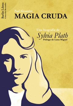  MAGIA CRUDA. UNA BIOGRAFÍA DE SYLVIA PLATH