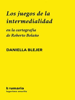 Imagen de cubierta: LOS JUEGOS DE LA INTERMEDIALIDAD EN LA CARTOGRAFÍA DE ROBERTO BOLAÑO