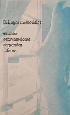 DIÁLOGOS MEMORIALES: ENTABLAR CONVERSACIONES CORPORALES ÍNTIMAS Cover Image: DIÁLOGOS MEMORIALES: ENTABLAR CONVERSACIONES CORPORALES ÍNTIMAS