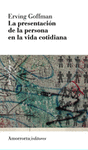 LA PRESENTACIÓN DE LA PERSONA EN LA VIDA COTIDIANA Cover Image: LA PRESENTACIÓN DE LA PERSONA EN LA VIDA COTIDIANA