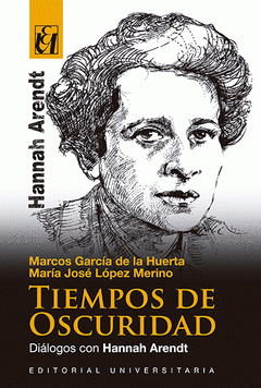 Imagen de cubierta: TIEMPOS DE OSCURIDAD : DIÁLOGOS CON HANNAH ARENDT / MARCOS GARCÍA DE LA HUERTA,