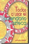 Imagen de cubierta: TODOS A USAR EL CALENDARIO AZTECA