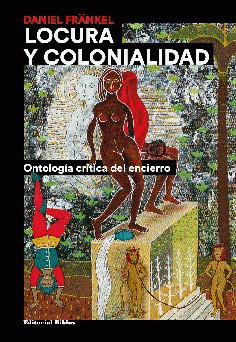 Imagen de cubierta: LOCURA Y COLONIALIDAD. ONTOLOGÍA CRÍTICA DEL ENCIERRO