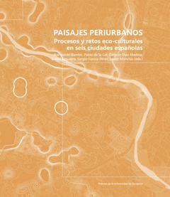 PAISAJES PERIURBANOS. PROCESOS Y RETOS ECO-CULTURALES EN SEIS CIUDADES ESPAÑOLAS Cover Image: PAISAJES PERIURBANOS. PROCESOS Y RETOS ECO-CULTURALES EN SEIS CIUDADES ESPAÑOLAS