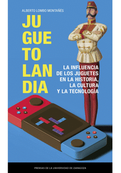 JUGUETOLANDIA. LA INFLUENCIA DE LOS JUGUETES EN LA HISTORIA, LA CULTURA Y LA TEC Cover Image: JUGUETOLANDIA. LA INFLUENCIA DE LOS JUGUETES EN LA HISTORIA, LA CULTURA Y LA TEC